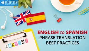 English to Spanish Translation Best Practices - Ulatus Translation Blog