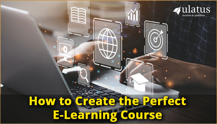 How To Create The Perfect E-Learning Course - Ulatus Translation Blog