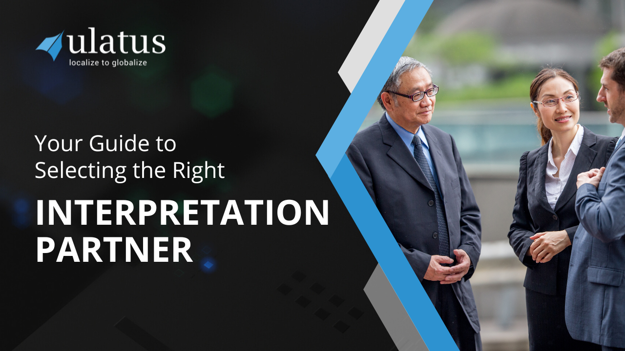 Your Guide To Selecting The Right Interpretation Partner Ulatus